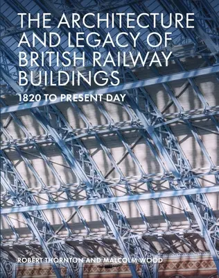 L'architecture et l'héritage des bâtiments ferroviaires britanniques : De 1820 à nos jours - The Architecture and Legacy of British Railway Buildings: 1820 to Present Day