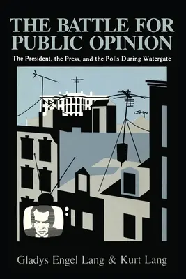 La bataille de l'opinion publique : Le président, la presse et les sondages pendant le Watergate - The Battle for Public Opinion: The President, the Press, and the Polls During Watergate