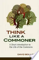 Pensez comme un roturier : Une brève introduction à la vie des biens communs - Think Like a Commoner: A Short Introduction to the Life of the Commons