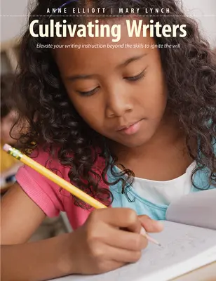 Cultiver les écrivains : Élever votre enseignement de l'écriture Au-delà des compétences pour enflammer la volonté - Cultivating Writers: Elevate Your Writing Instruction Beyond the Skills to Ignite the Will