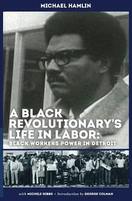 La vie d'un révolutionnaire noir dans le monde du travail : Le pouvoir des travailleurs noirs à Détroit - A Black Revolutionary's Life in Labor: Black Workers Power in Detroit