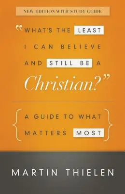 La réponse à la mauvaise religion n'est pas l'absence de religion : La réponse à la mauvaise religion n'est pas l'absence de religion. - What's the Least I Can Believe and Still Be a Christian?: A Guide to What Matters Most