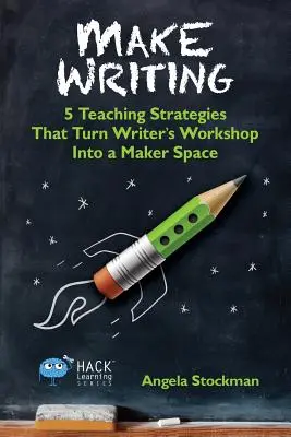 Faire de l'écriture : 5 stratégies d'enseignement qui transforment l'atelier d'écriture en un espace de création - Make Writing: 5 Teaching Strategies That Turn Writer's Workshop Into a Maker Space