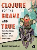 Clojure pour les braves et les vrais : Apprenez le langage ultime et devenez un meilleur programmeur - Clojure for the Brave and True: Learn the Ultimate Language and Become a Better Programmer