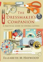 Le compagnon de la couturière : Un guide pratique pour coudre des vêtements - The Dressmaker's Companion: A practical guide to sewing clothes