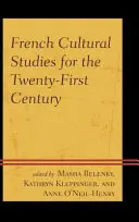 Les études culturelles françaises au XXIe siècle - French Cultural Studies for the Twenty-First Century