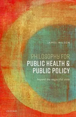 Philosophie pour la santé publique et les politiques publiques : Au-delà de l'État négligent - Philosophy for Public Health and Public Policy: Beyond the Neglectful State