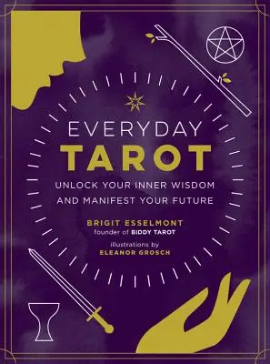 Tarot au quotidien : Déverrouillez votre sagesse intérieure et manifestez votre avenir - Everyday Tarot: Unlock Your Inner Wisdom and Manifest Your Future