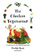 The Clueless Vegetarian : Un livre de cuisine pour les végétariens en herbe - The Clueless Vegetarian: A Cookbook for the Aspiring Vegetarian