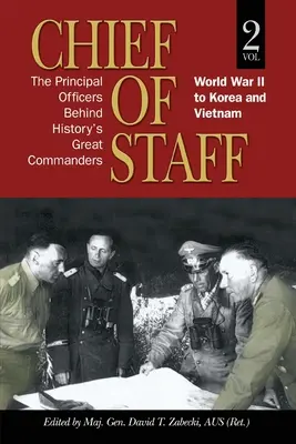 Chef d'état-major : Les principaux officiers des grands commandants de l'histoire : De la Seconde Guerre mondiale à la Corée et au Viêt Nam (vol. 2) - Chief of Staff: The Principal Officers behind History's Great Commanders: World War II to Korea and Vietnam (vol. 2)