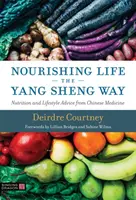 Nourrir la vie à la manière de Yang Sheng - Conseils sur la nutrition et le mode de vie issus de la médecine chinoise - Nourishing Life the Yang Sheng Way - Nutrition and Lifestyle Advice from Chinese Medicine