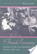 L'économie féminine : Les métiers de la chapellerie et de la couture, 1860-1930 - The Female Economy: The Millinery and Dressmaking Trades, 1860-1930