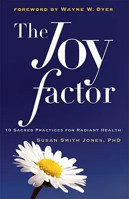 Le facteur joie : 10 pratiques sacrées pour une santé rayonnante (Santé holistique par la médecine alternative, la forme physique et l'alimentation pour tous) - The Joy Factor: 10 Sacred Practices for Radiant Health (Holistic Health Through Alternative Medicine, Fitness, and Diet for the Everyd