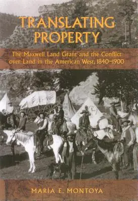 Traduire la propriété : La concession de terres Maxwell et le conflit foncier dans l'Ouest américain, 1840-1900 - Translating Property: The Maxwell Land Grant and the Conflict Over Land in the American West, 1840-1900