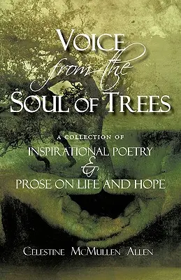 La voix de l'âme des arbres : une collection de poèmes et de prose inspirés sur la vie et l'espoir. - Voice from the Soul of Trees: a collection of inspirational poetry and prose on life and hope