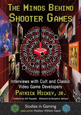 The Minds Behind Shooter Games : Entretiens avec des développeurs de jeux vidéo cultes et classiques - The Minds Behind Shooter Games: Interviews with Cult and Classic Video Game Developers