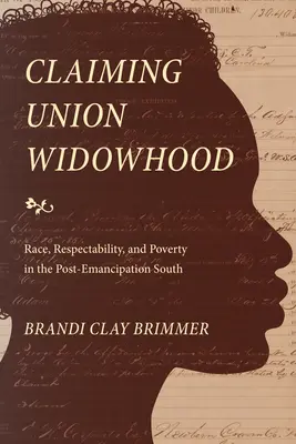 Claiming Union Widowhood : Race, respectabilité et pauvreté dans le Sud après l'émancipation - Claiming Union Widowhood: Race, Respectability, and Poverty in the Post-Emancipation South