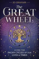 La Grande Roue : Vivre les cycles païens de notre vie et de notre époque - The Great Wheel: Living the Pagan Cycles of Our Lives & Times