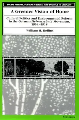 Une vision plus verte de la maison : Politique culturelle et réforme environnementale dans le mouvement allemand Heimatschutz, 1904-1918 - A Greener Vision of Home: Cultural Politics and Environmental Reform in the German Heimatschutz Movement, 1904-1918