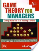 Théorie des jeux pour les managers - Faire des affaires dans un monde stratégique - Game Theory For Managers - Doing Business in a Strategic World