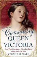 Censurer la reine Victoria : comment deux messieurs ont édité une reine et créé une icône - Censoring Queen Victoria: How Two Gentlemen Edited a Queen and Created an Icon