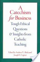 Un catéchisme pour les affaires : Les questions éthiques difficiles et les enseignements de la doctrine catholique - A Catechism for Business: Tough Ethical Questions and Insights from Catholic Teaching