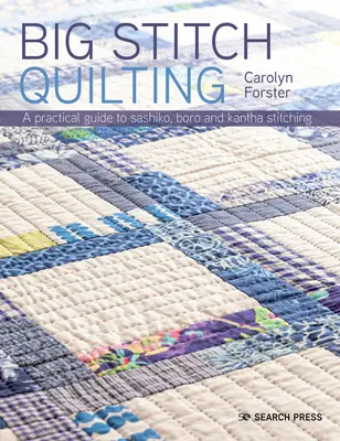 Le quilting au grand point : Un guide pratique pour coudre et quilter à la main 20 projets époustouflants - Big Stitch Quilting: A Practical Guide to Sewing and Hand Quilting 20 Stunning Projects