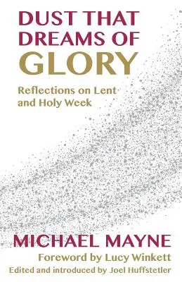 La poussière qui rêve de gloire : Réflexions sur le carême et la semaine sainte - Dust That Dreams of Glory: Reflections on Lent and Holy Week