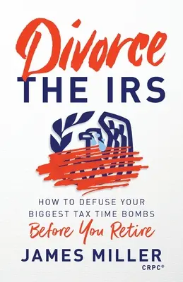 Divorcez le fisc : Comment désamorcer vos plus grosses bombes fiscales avant la retraite - Divorce the IRS: How to Defuse Your Biggest Tax Time Bombs Before You Retire