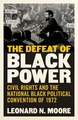 La défaite du Black Power : Les droits civils et la Convention politique nationale des Noirs de 1972 - The Defeat of Black Power: Civil Rights and the National Black Political Convention of 1972