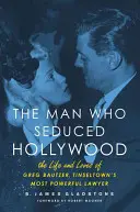 L'homme qui a séduit Hollywood : La vie et les amours de Greg Bautzer, l'avocat le plus puissant de Tinseltown. - The Man Who Seduced Hollywood: The Life and Loves of Greg Bautzer, Tinseltown's Most Powerful Lawyer