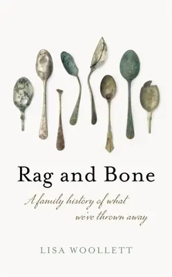 L'histoire de ce que nous avons jeté en famille - Rag and Bone: A Family History of What We've Thrown Away