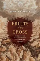 Les fruits de la croix : Le théâtre musical de la Passion dans la Vienne des Habsbourg - Fruits of the Cross: Passiontide Music Theater in Habsburg Vienna