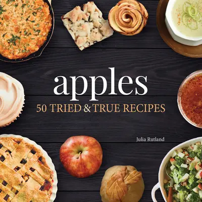 Pommes : 50 recettes éprouvées - Apples: 50 Tried & True Recipes