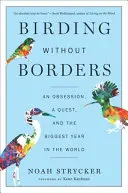 Oiseaux sans frontières : Une obsession, une quête et la plus grande année du monde - Birding Without Borders: An Obsession, a Quest, and the Biggest Year in the World