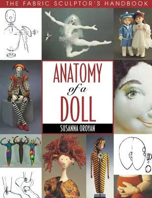 Anatomie d'une poupée. Le manuel du sculpteur de tissus - Édition imprimée à la demande - Anatomy of a Doll. the Fabric Sculptor's Handbook - Print on Demand Edition