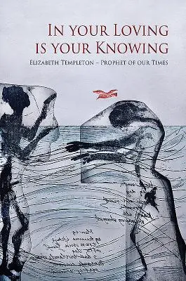 Dans ton amour, tu sais : Elizabeth Templeton - Prophète de notre temps - In Your Loving Is Your Knowing: Elizabeth Templeton - Prophet of Our Times