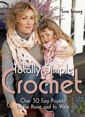 Totally Simple Crochet : Plus de 30 projets faciles à réaliser pour la maison et à porter - Totally Simple Crochet: Over 30 Easy Projects for the Home and to Wear