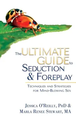 Le guide ultime de la séduction et des préliminaires : Techniques et stratégies pour une sexualité époustouflante - The Ultimate Guide to Seduction & Foreplay: Techniques and Strategies for Mind-Blowing Sex