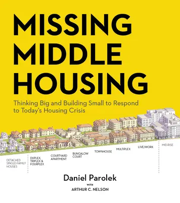 Le logement intermédiaire manquant : Penser grand et construire petit pour répondre à la crise du logement d'aujourd'hui - Missing Middle Housing: Thinking Big and Building Small to Respond to Today's Housing Crisis