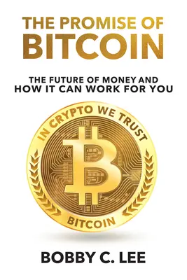 La promesse du bitcoin : L'avenir de l'argent et comment il peut fonctionner pour vous - The Promise of Bitcoin: The Future of Money and How It Can Work for You