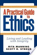 Guide pratique de l'éthique : Vivre et diriger avec intégrité - A Practical Guide to Ethics: Living and Leading with Integrity