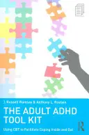 La boîte à outils du TDAH chez l'adulte : Utiliser la TCC pour faciliter l'adaptation à l'intérieur et à l'extérieur - The Adult ADHD Tool Kit: Using CBT to Facilitate Coping Inside and Out