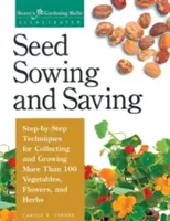 Semer et conserver des graines : Techniques pas à pas pour récolter et cultiver plus de 100 légumes, fleurs et herbes. - Seed Sowing and Saving: Step-By-Step Techniques for Collecting and Growing More Than 100 Vegetables, Flowers, and Herbs