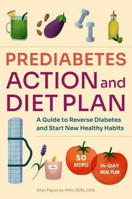 Régime et plan d'action contre le prédiabète : Un guide pour inverser le prédiabète et adopter de nouvelles habitudes saines - Prediabetes Diet and Action Plan: A Guide to Reverse Prediabetes and Start New Healthy Habits