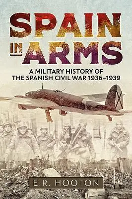 L'Espagne en armes : une histoire militaire de la guerre civile espagnole 1936-1939 - Spain in Arms: A Military History of the Spanish Civil War 1936-1939