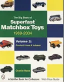 Le grand livre des jouets Matchbox Superfast : 1969-2004, Volume 2 : Listes de produits et index - The Big Book of Superfast Matchbox Toys: 1969-2004, Volume 2: Product Lines and Indexes