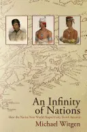 Une infinité de nations : Comment le nouveau monde indigène a façonné les débuts de l'Amérique du Nord - An Infinity of Nations: How the Native New World Shaped Early North America