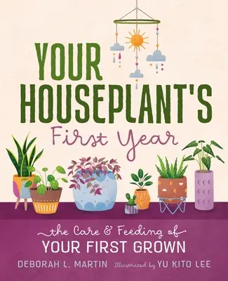 La première année de votre plante d'intérieur : Le soin et l'alimentation de votre première plante cultivée - Your Houseplant's First Year: The Care and Feeding of Your First Grown