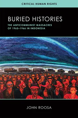 Histoires enfouies : Les massacres anticommunistes de 1965-1966 en Indonésie - Buried Histories: The Anticommunist Massacres of 1965-1966 in Indonesia